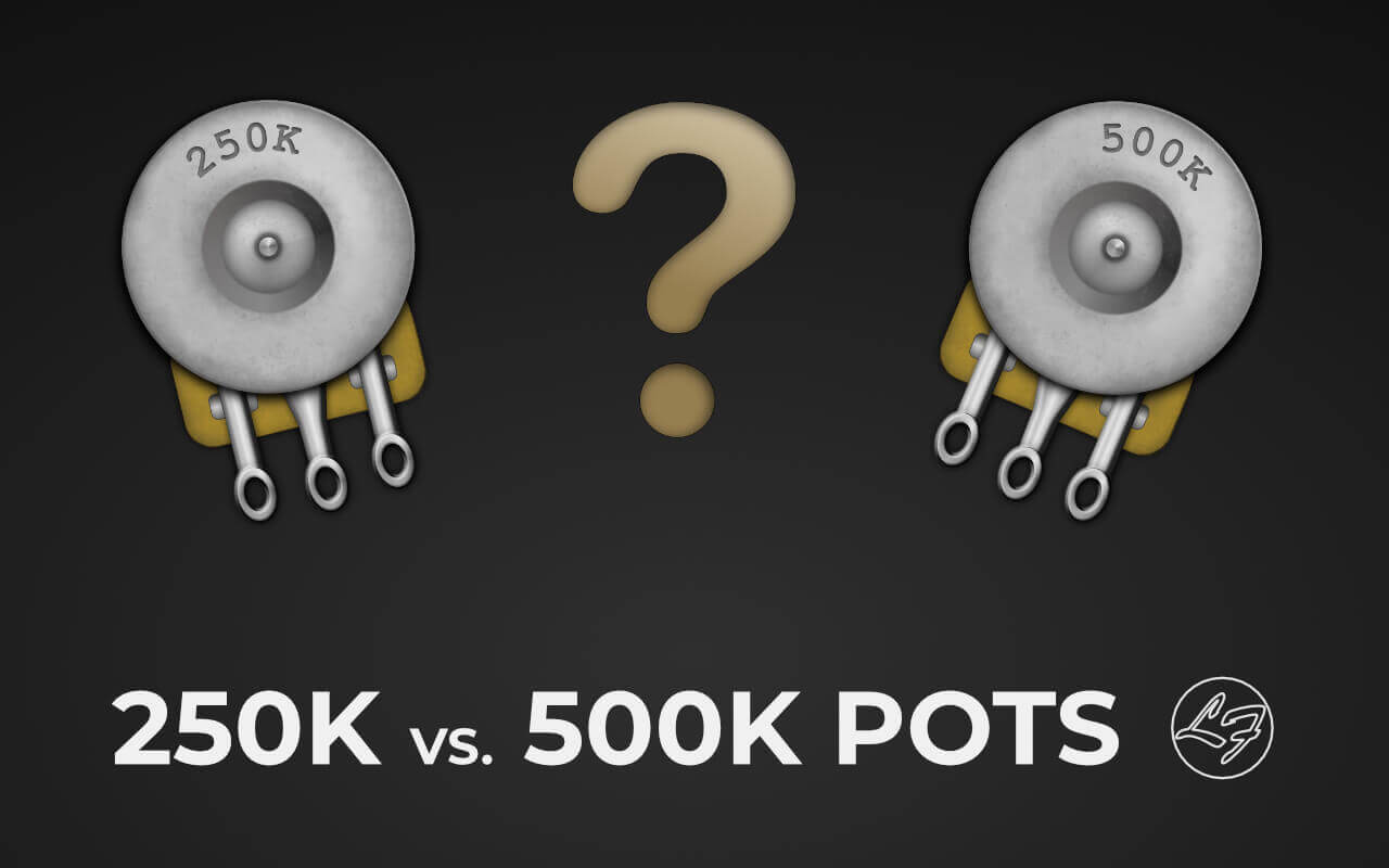 Learn how to choose between 250K and 500K pots